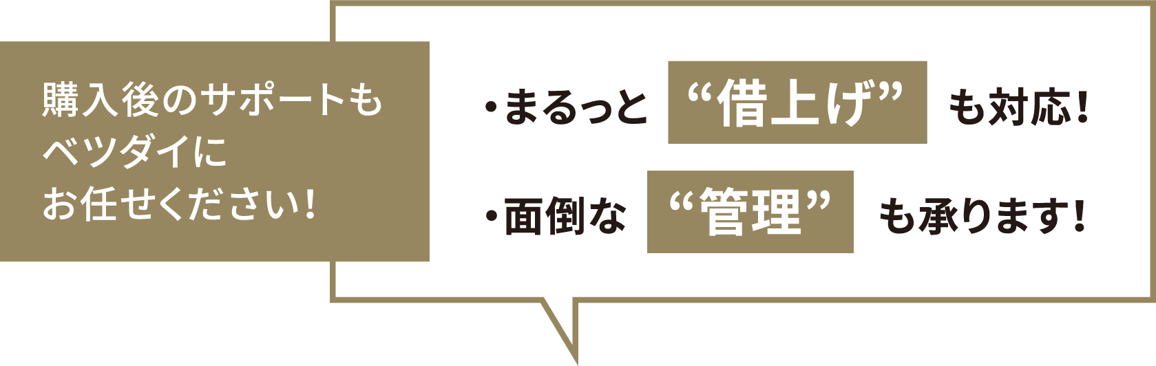 購入後のサポートもベツダイにお任せください！・まるっと　借上げ　も対応！・面倒な　管理　も承ります！